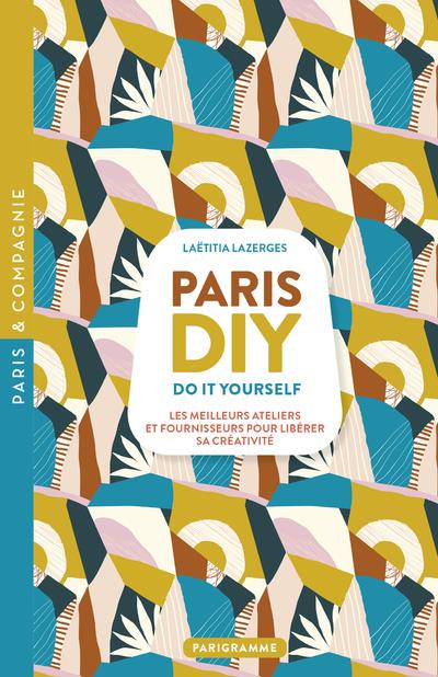 PARIS DIY (DO IT YOURSELF) - LES MEILLEURES ATELIERS ET FOURNISSEURS POUR LIBERER SA CREATIVITE