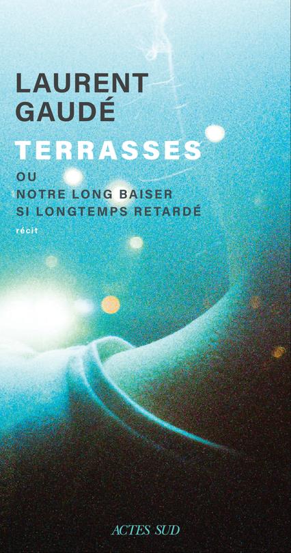 TERRASSES - OU NOTRE LONG BAISER SI LONGTEMPS RETARDE