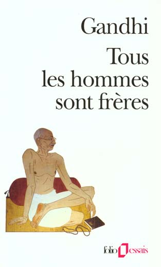 TOUS LES HOMMES SONT FRERES - VIE ET PENSEES DU MAHATMA GANDHI D'APRES SES OEUVRES