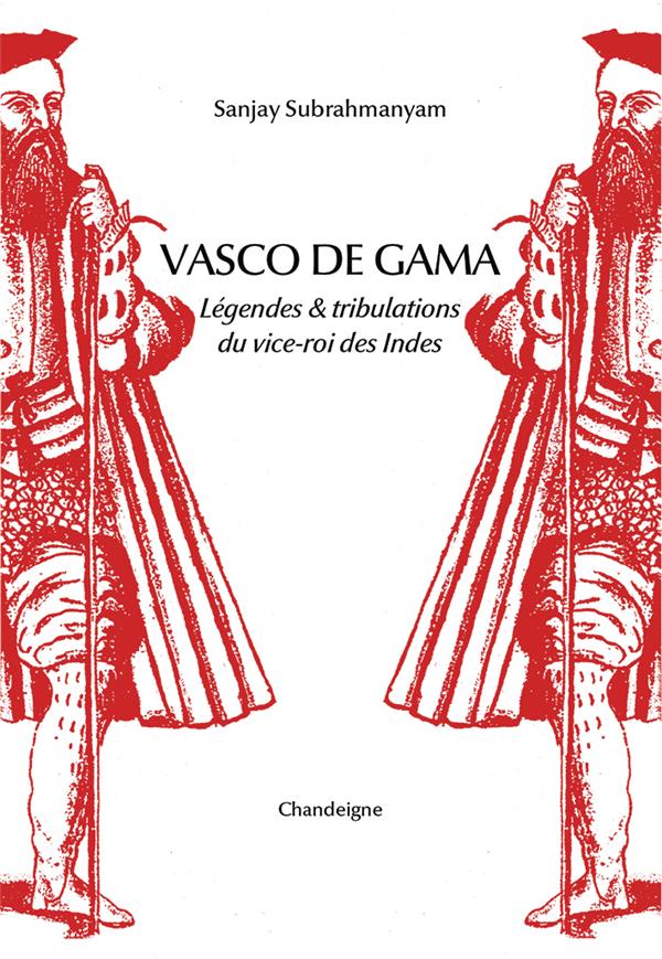 VASCO DE GAMA - LEGENDE & TRIBULATIONS DU VICE-ROI DES INDES