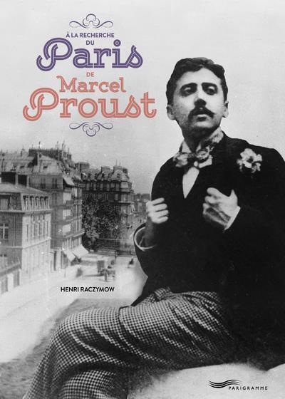 A LA RECHERCHE DU PARIS DE MARCEL PROUST
