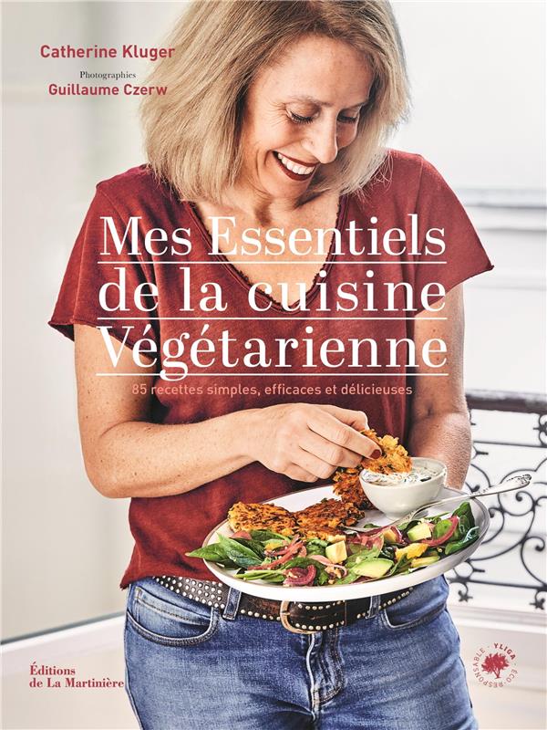 MES ESSENTIELS DE LA CUISINE VEGETARIENNE - 85 RECETTES SIMPLES, EFFICACES ET DELICIEUSES