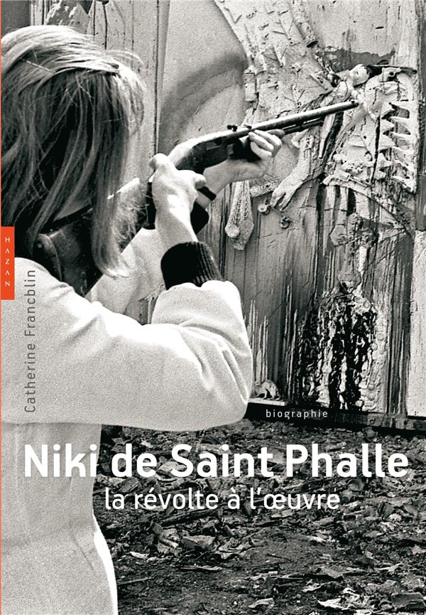 NIKI DE SAINT PHALLE. LA REVOLTE A L'OEUVRE