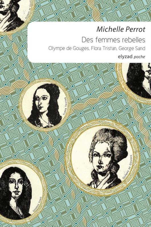 DES FEMMES REBELLES - OLYMPE DE GOUGES, FLORA TRISTAN, GEORG