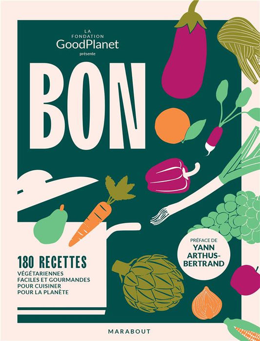 BON DANS L'ASSIETTE, BON POUR LA PLANETE - 180 RECETTES VEGETARIENNES FACILES ET GOURMANDES POUR CUI