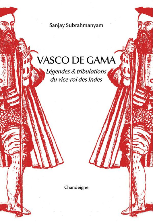 VASCO DE GAMA - LEGENDE & TRIBULATIONS DU VICE-ROI DES INDES