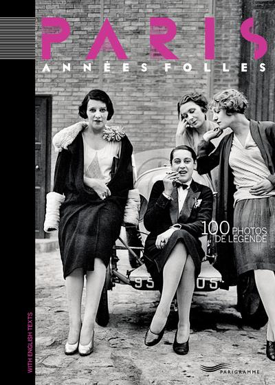 PARIS ANNEES FOLLES - 100 PHOTOS DE LEGENDE