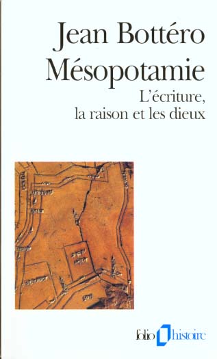 MESOPOTAMIE - L'ECRITURE, LA RAISON ET LES DIEUX