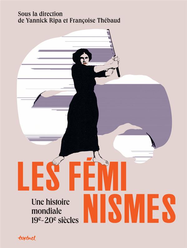 LES FEMINISMES, UNE HISTOIRE MONDIALE - 19E-20E SIECLES
