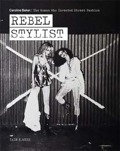 REBEL STYLIST : CAROLINE BAKER - THE WOMAN WHO INVENTED STREET /ANGLAIS