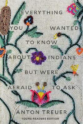 EVERYTHING YOU WANTED TO KNOW ABOUT INDIANS BUT WERE AFRAID TO ASK: YOUNG READERS EDITION (YOUNG REA