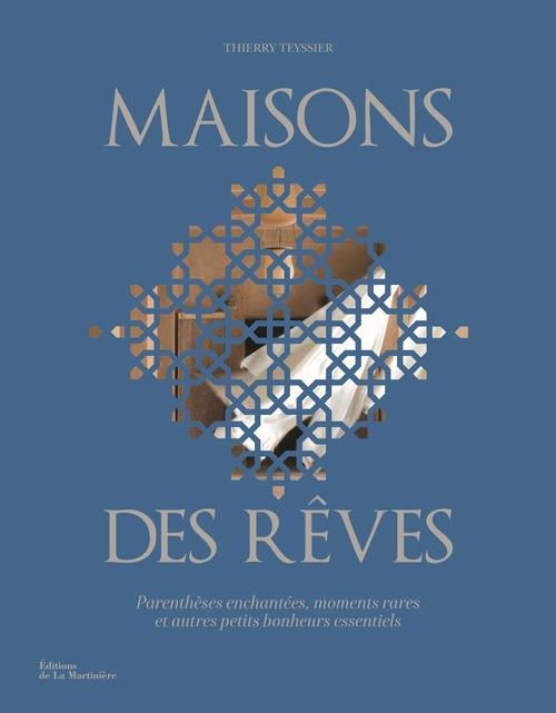 MAISONS DES REVES - PARENTHESES ENCHANTEES, MOMENTS RARES ET AUTRES PETITS BONHEURS ESSENTIELS