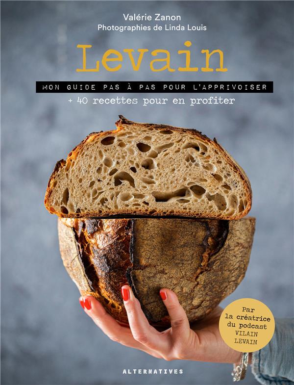 LEVAIN - MON GUIDE PAS A PAS POUR L'APPRIVOISER + 40 RECETTES POUR EN PROFITER