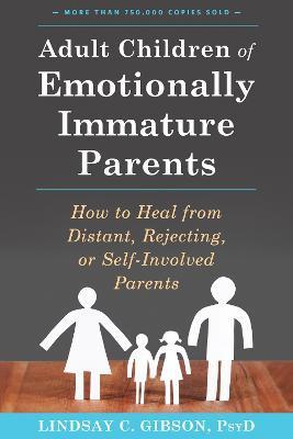 ADULT CHILDREN OF EMOTIONALLY IMMATURE PARENTS: HOW TO HEAL FROM DISTANT, REJECTING, OR SELF-INVOLVE