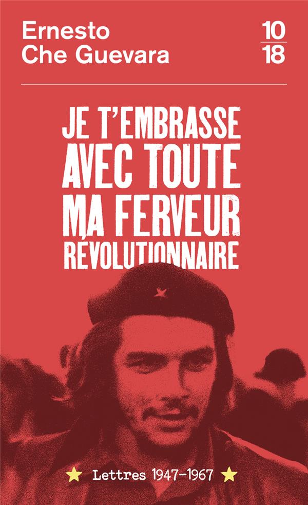 JE T'EMBRASSE AVEC TOUTE MA FERVEUR REVOLUTIONNAIRE : LETTRES 1947-1967